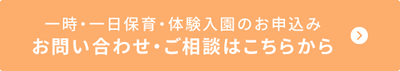 お問い合わせ・ご相談はこちらから　一時・一日保育、体験入園も随時受付中